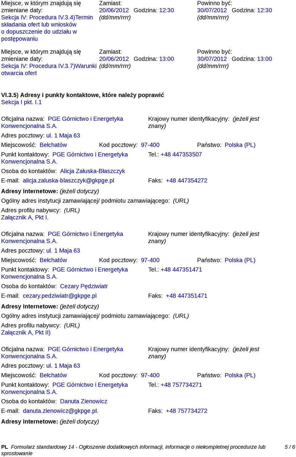 Zamiast: zmieniane daty: 20/06/2012 Godzina: 13:00 Sekcja IV: Procedura IV.3.7)Warunki (dd/mm/rrrr) otwarcia ofert 30/07/2012 Godzina: 13:00 (dd/mm/rrrr) VI.3.5) Adresy i punkty kontaktowe, które należy poprawić Sekcja I pkt.