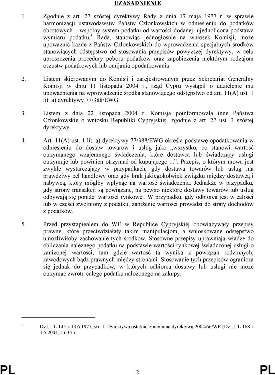 jednogłośnie na wniosek Komisji, może upoważnić każde z Państw Członkowskich do wprowadzenia specjalnych środków stanowiących odstępstwo od stosowania przepisów powyższej dyrektywy, w celu