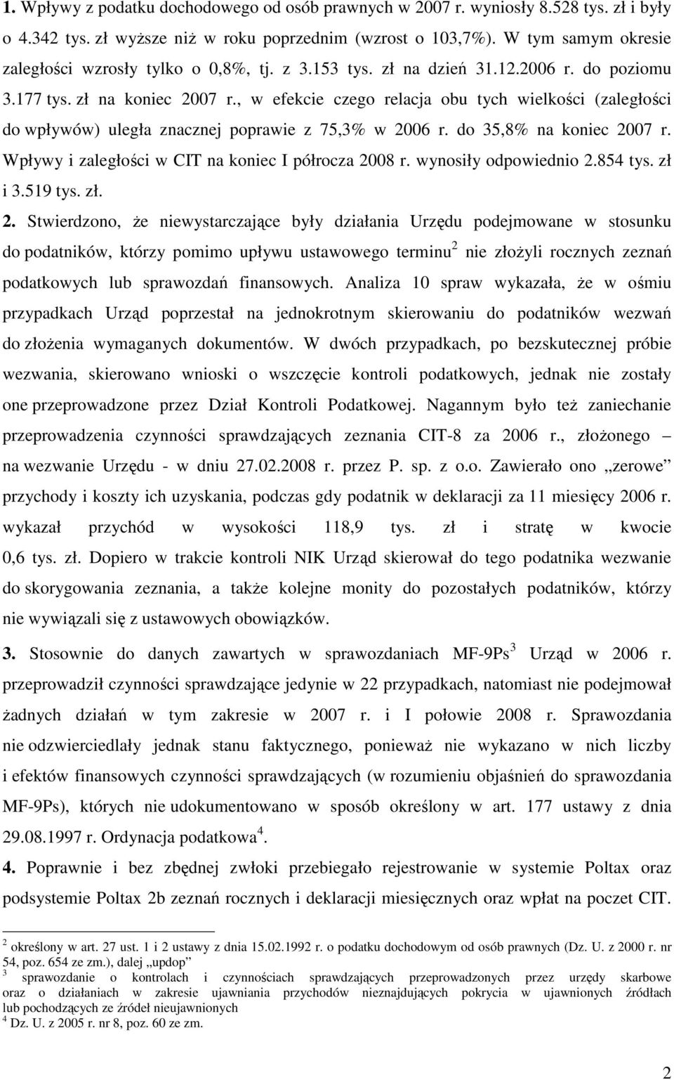 , w efekcie czego relacja obu tych wielkości (zaległości do wpływów) uległa znacznej poprawie z 75,3% w 2006 r. do 35,8% na koniec 2007 r. Wpływy i zaległości w CIT na koniec I półrocza 2008 r.