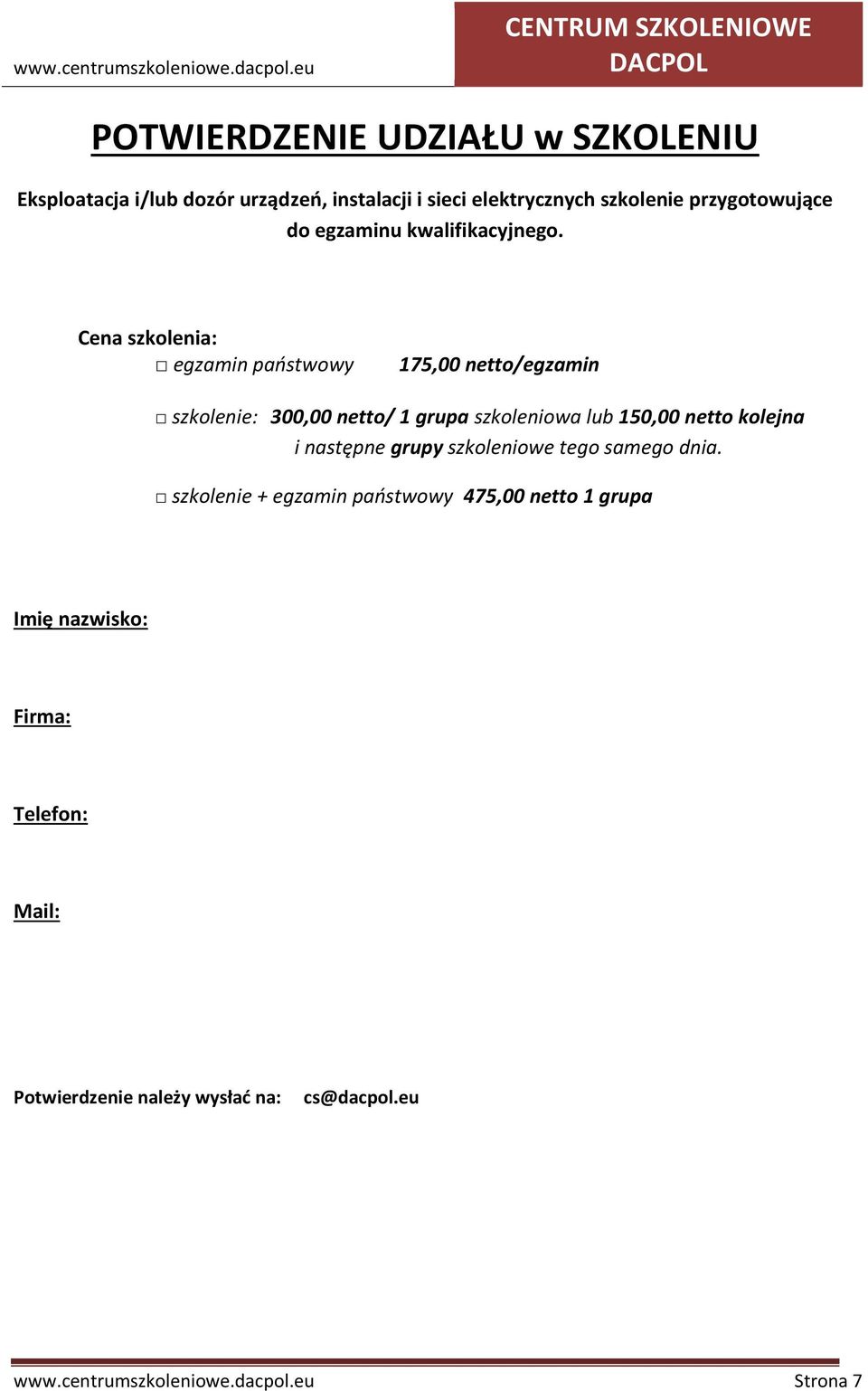 Cena szkolenia: egzamin państwowy 175,00 netto/egzamin szkolenie: 300,00 netto/ 1 grupa szkoleniowa lub 150,00 netto kolejna