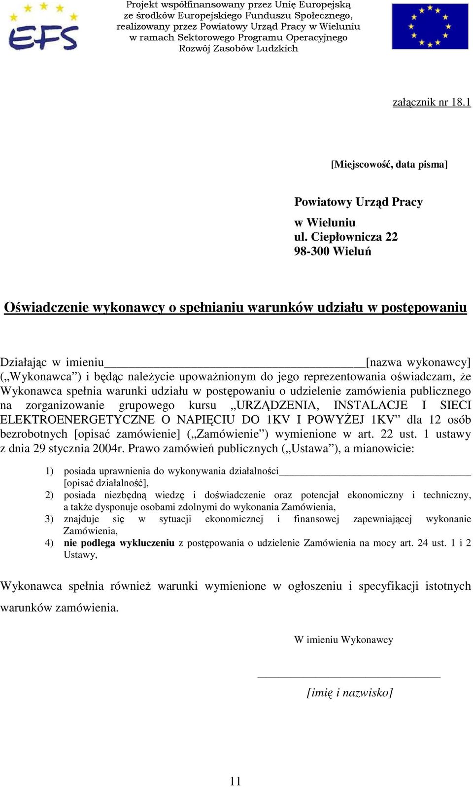 Ciepłownicza 22 98-300 Wieluń Oświadczenie wykonawcy o spełnianiu warunków udziału w postępowaniu Działając w imieniu [nazwa wykonawcy] ( Wykonawca ) i będąc naleŝycie upowaŝnionym do jego