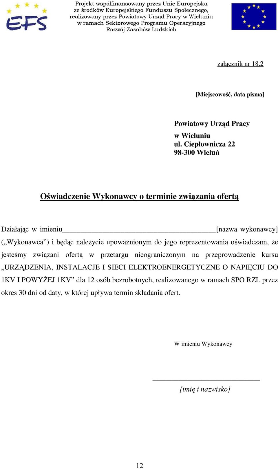 Ciepłownicza 22 98-300 Wieluń Oświadczenie Wykonawcy o terminie związania ofertą Działając w imieniu [nazwa wykonawcy] ( Wykonawca ) i będąc naleŝycie upowaŝnionym do jego reprezentowania oświadczam,