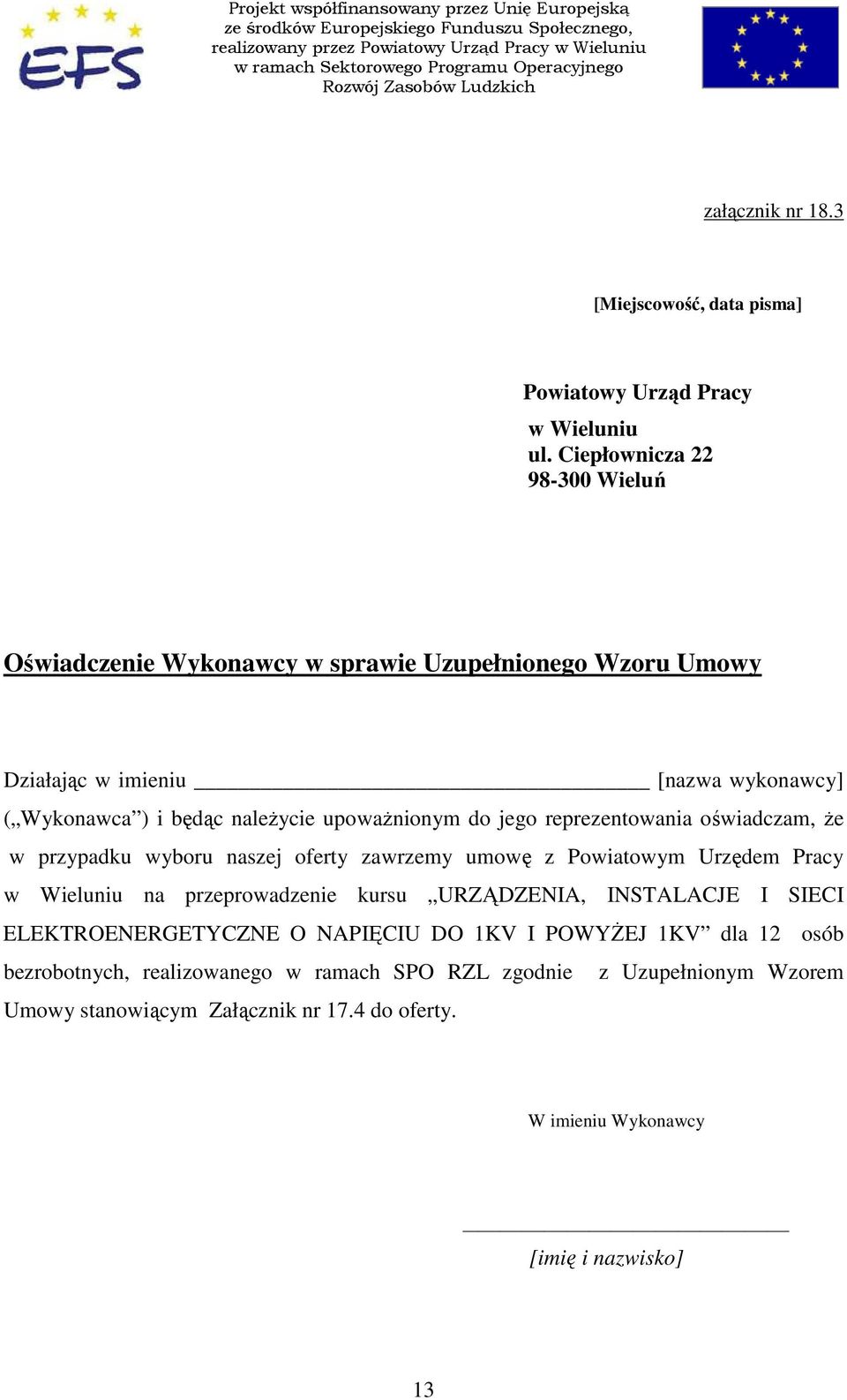 Ciepłownicza 22 98-300 Wieluń Oświadczenie Wykonawcy w sprawie Uzupełnionego Wzoru Umowy Działając w imieniu [nazwa wykonawcy] ( Wykonawca ) i będąc naleŝycie upowaŝnionym do jego reprezentowania