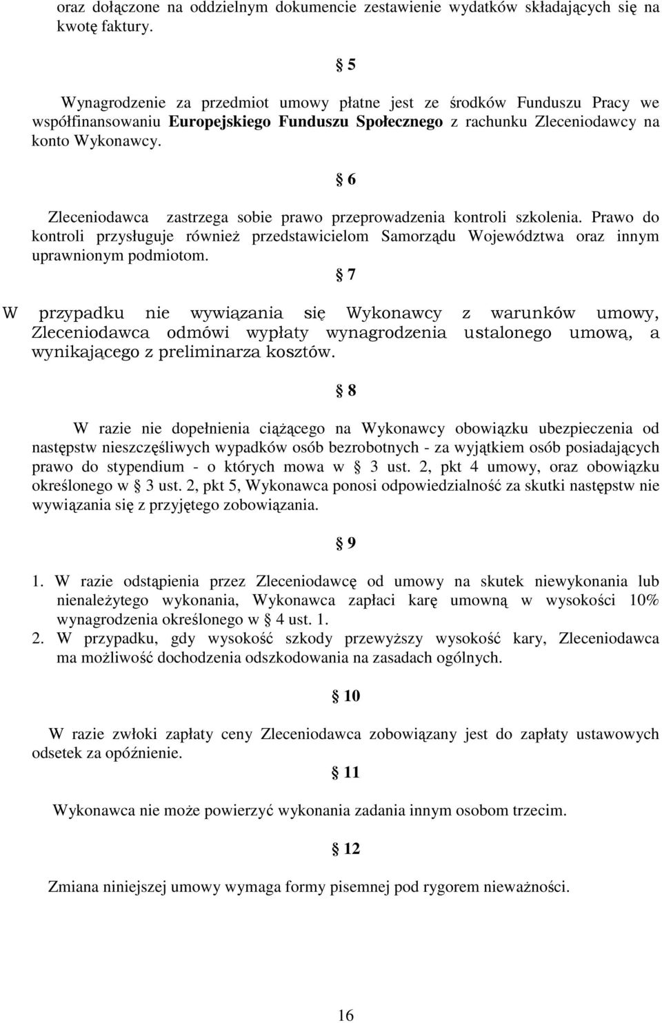 6 Zleceniodawca zastrzega sobie prawo przeprowadzenia kontroli szkolenia. Prawo do kontroli przysługuje równieŝ przedstawicielom Samorządu Województwa oraz innym uprawnionym podmiotom.