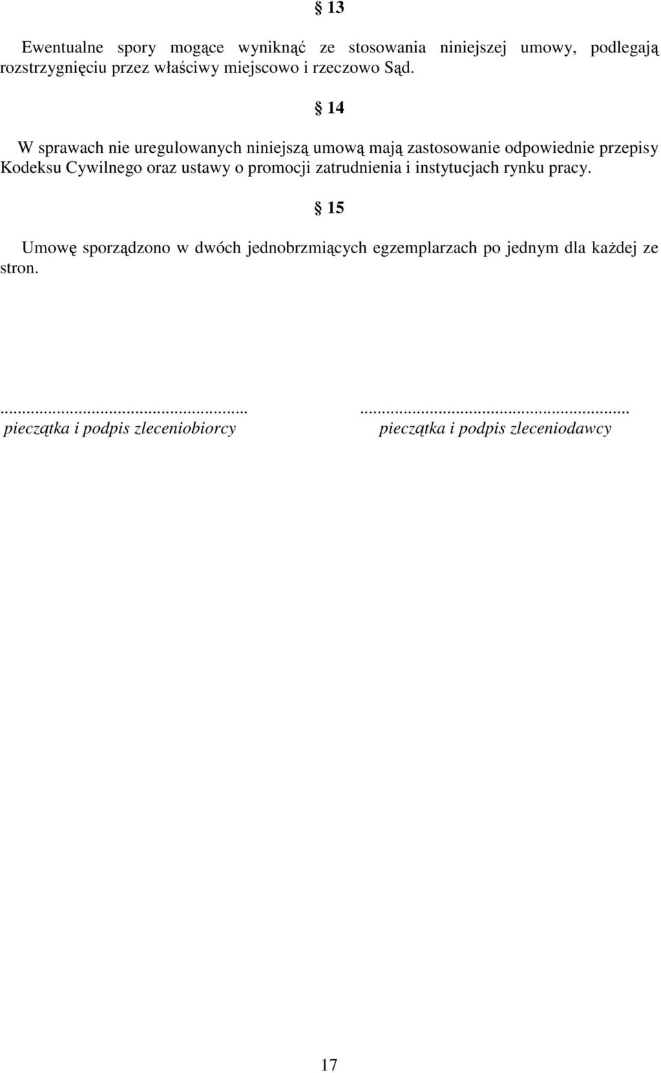 14 W sprawach nie uregulowanych niniejszą umową mają zastosowanie odpowiednie przepisy Kodeksu Cywilnego oraz ustawy