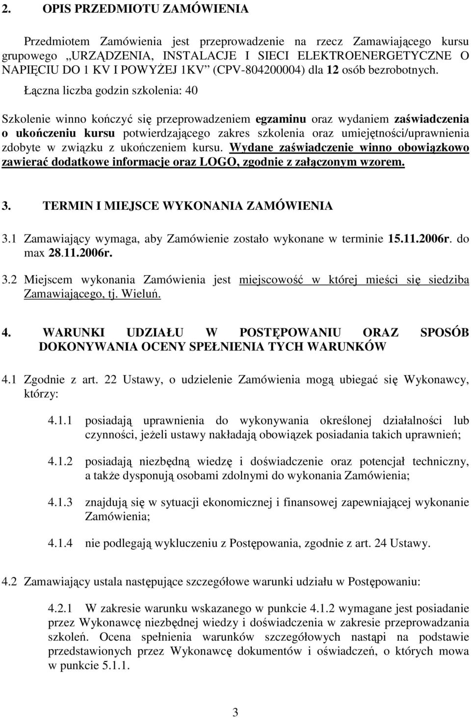 Łączna liczba godzin szkolenia: 40 Szkolenie winno kończyć się przeprowadzeniem egzaminu oraz wydaniem zaświadczenia o ukończeniu kursu potwierdzającego zakres szkolenia oraz umiejętności/uprawnienia