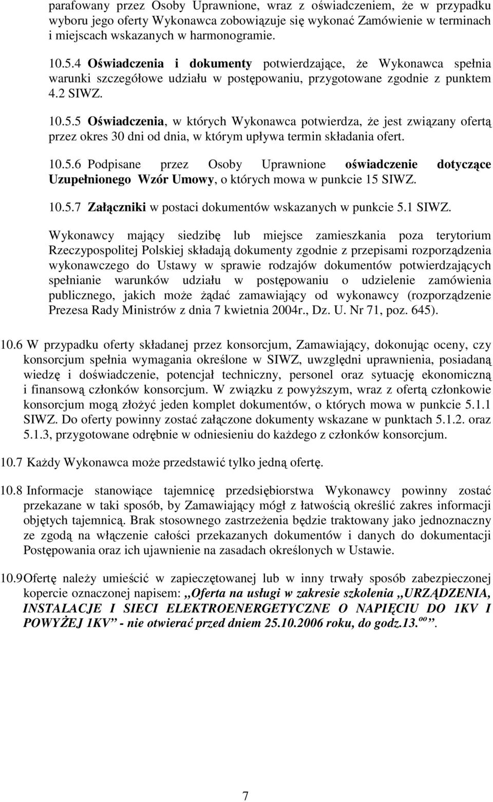 5 Oświadczenia, w których Wykonawca potwierdza, Ŝe jest związany ofertą przez okres 30 dni od dnia, w którym upływa termin składania ofert. 10.5.6 Podpisane przez Osoby Uprawnione oświadczenie dotyczące Uzupełnionego Wzór Umowy, o których mowa w punkcie 15 SIWZ.