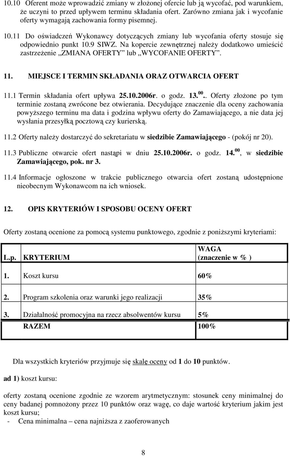Na kopercie zewnętrznej naleŝy dodatkowo umieścić zastrzeŝenie ZMIANA OFERTY lub WYCOFANIE OFERTY. 11. MIEJSCE I TERMIN SKŁADANIA ORAZ OTWARCIA OFERT 11.1 Termin składania ofert upływa 25.10.2006r.