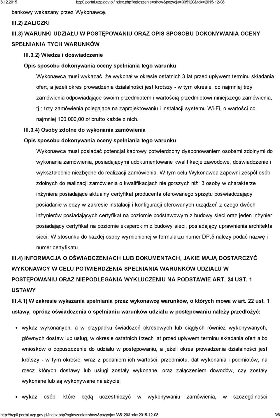 2) Wiedza i doświadczenie Opis sposobu dokonywania oceny spełniania tego warunku Wykonawca musi wykazać, że wykonał w okresie ostatnich 3 lat przed upływem terminu składania ofert, a jeżeli okres