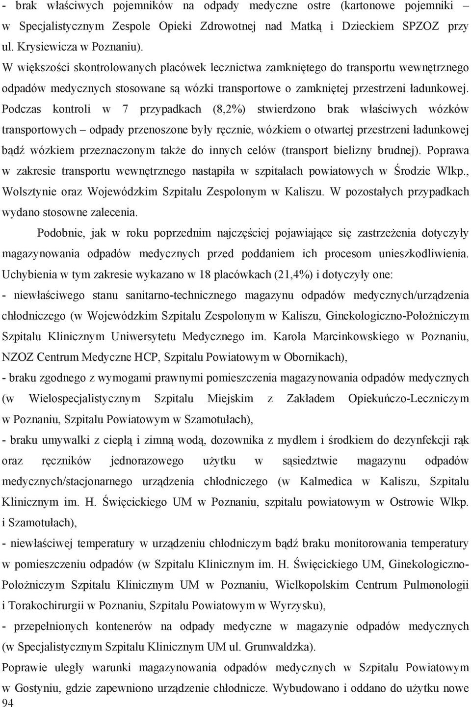 Podczas kontroli w 7 przypadkach (8,2%) stwierdzono brak w a ciwych wózków transportowych odpady przenoszone by y r cznie, wózkiem o otwartej przestrzeni adunkowej b d wózkiem przeznaczonym tak e do