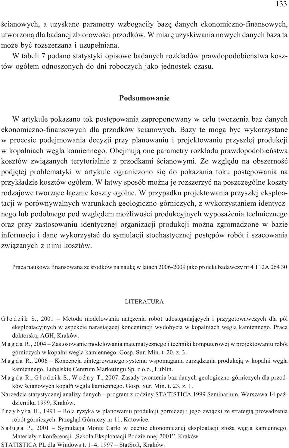 W tabeli 7 podano statystyki opisowe badanych rozk³adów prawdopodobieñstwa kosztów ogó³em odnoszonych do dni roboczych jako jednostek czasu.