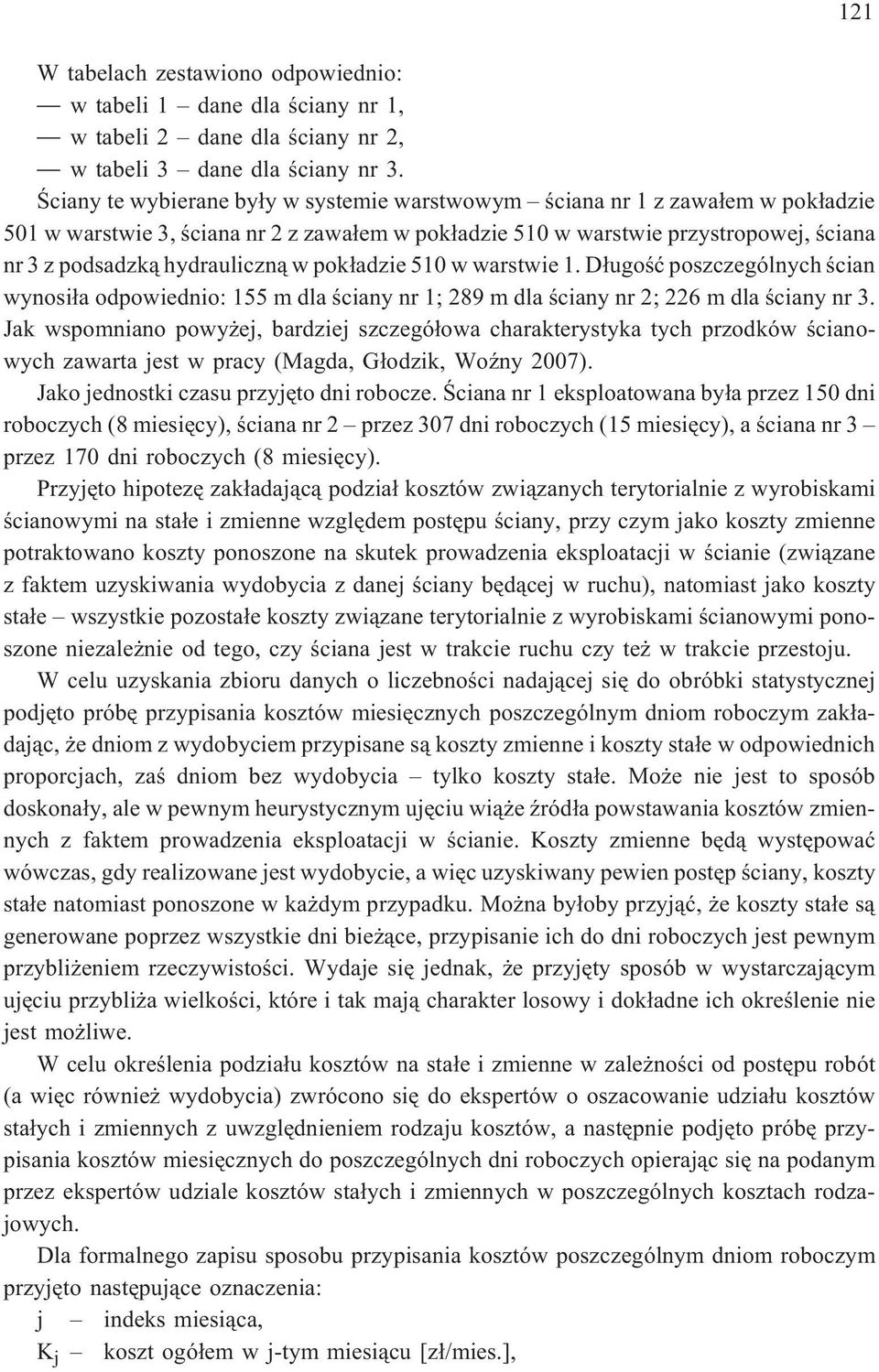 w pok³adzie 510 w warstwie 1. D³ugoœæ poszczególnych œcian wynosi³a odpowiednio: 155 m dla œciany nr 1; 289 m dla œciany nr 2; 226 m dla œciany nr 3.