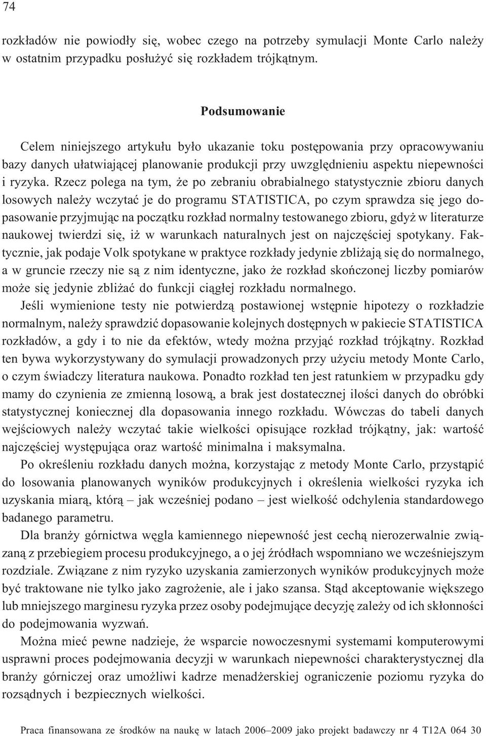 Rzecz polega na tym, e po zebraniu obrabialnego statystycznie zbioru danych losowych nale y wczytaæ je do programu STATISTICA, po czym sprawdza siê jego dopasowanie przyjmuj¹c na pocz¹tku rozk³ad