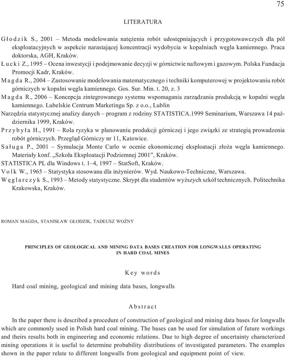 Praca doktorska, AGH, Kraków. u c k i Z., 1995 Ocena inwestycji i podejmowanie decyzji w górnictwie naftowym i gazowym. Polska Fundacja Promocji Kadr, Kraków. M a g d a R.