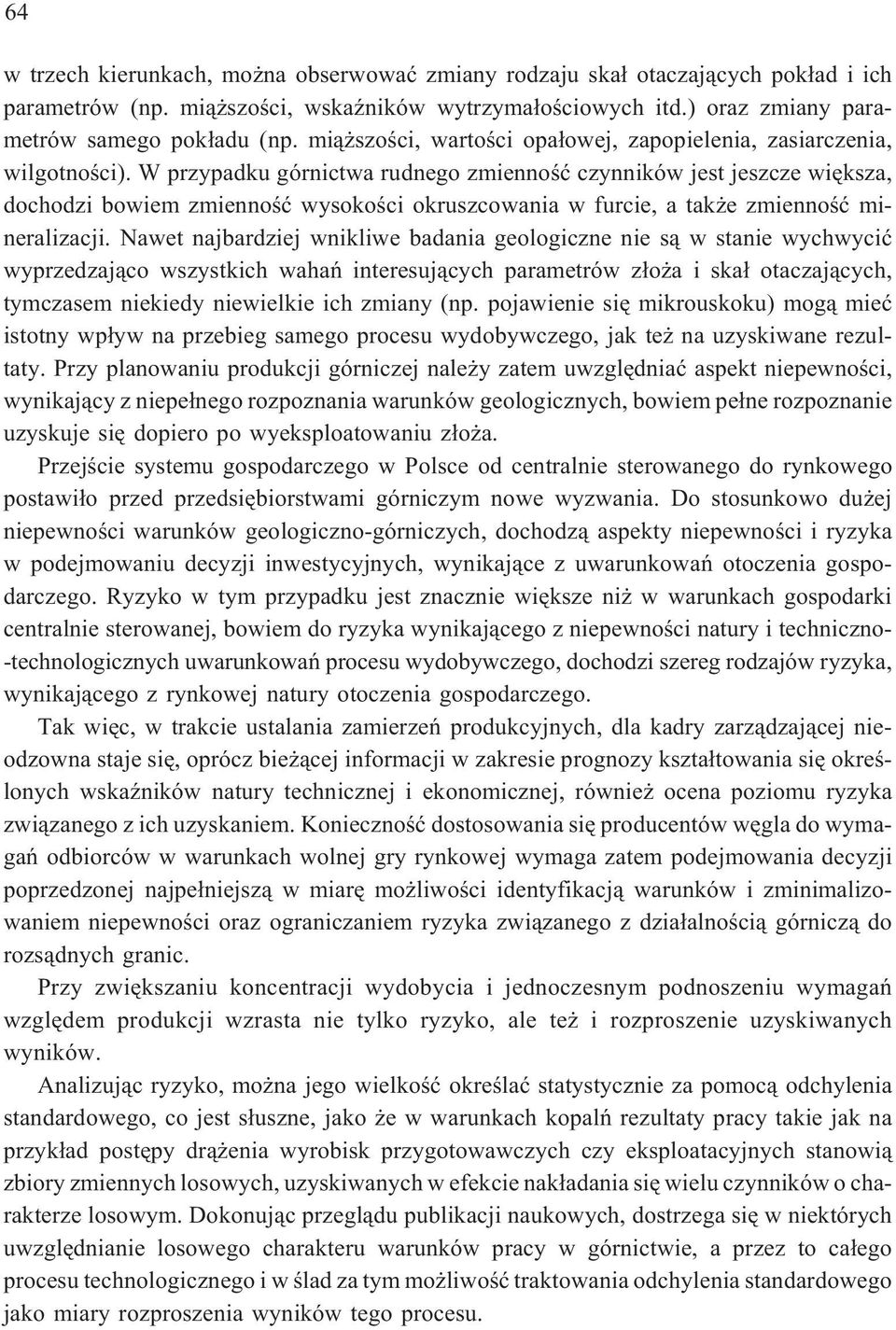 W przypadku górnictwa rudnego zmiennoœæ czynników jest jeszcze wiêksza, dochodzi bowiem zmiennoœæ wysokoœci okruszcowania w furcie, a tak e zmiennoœæ mineralizacji.