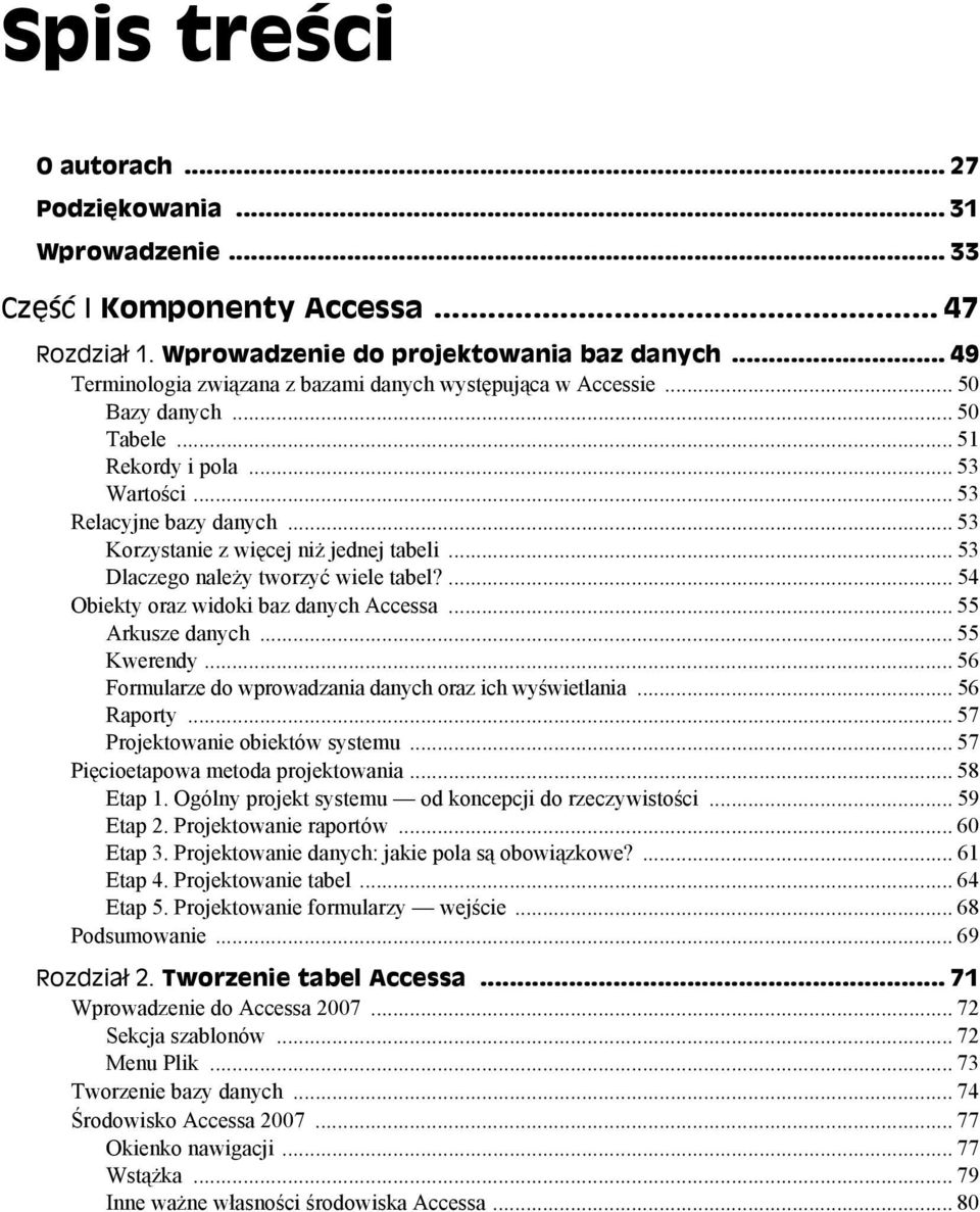 .. 53 Korzystanie z więcej niż jednej tabeli... 53 Dlaczego należy tworzyć wiele tabel?... 54 Obiekty oraz widoki baz danych Accessa... 55 Arkusze danych... 55 Kwerendy.