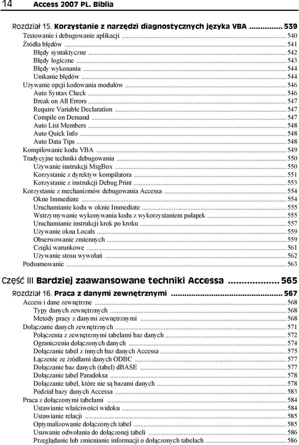 .. 547 Auto List Members... 548 Auto Quick Info... 548 Auto Data Tips... 548 Kompilowanie kodu VBA... 549 Tradycyjne techniki debugowania... 550 Używanie instrukcji MsgBox.
