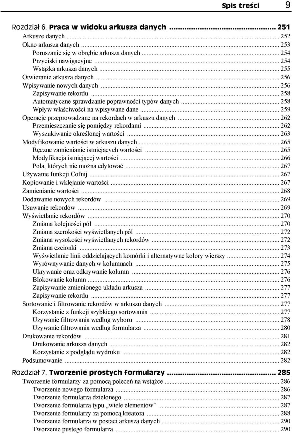 .. 258 Wpływ właściwości na wpisywane dane... 259 Operacje przeprowadzane na rekordach w arkuszu danych... 262 Przemieszczanie się pomiędzy rekordami... 262 Wyszukiwanie określonej wartości.