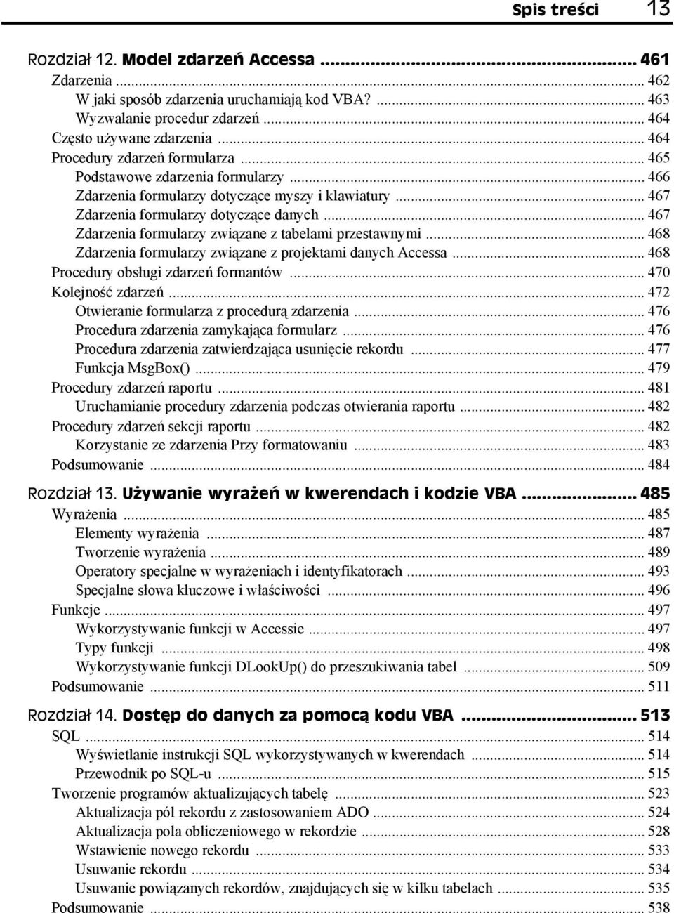 .. 467 Zdarzenia formularzy związane z tabelami przestawnymi... 468 Zdarzenia formularzy związane z projektami danych Accessa... 468 Procedury obsługi zdarzeń formantów... 470 Kolejność zdarzeń.