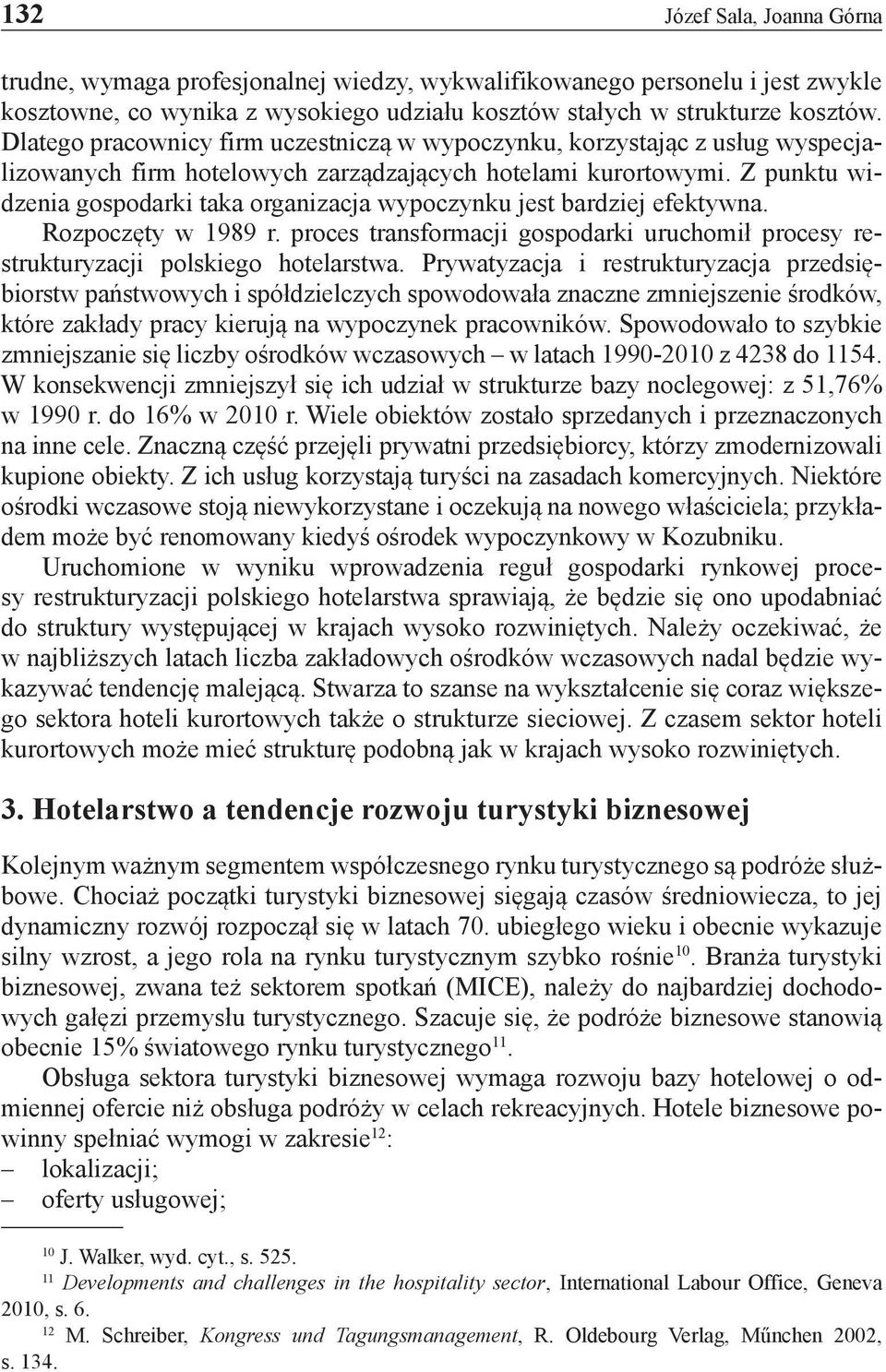 Z punktu widzenia gospodarki taka organizacja wypoczynku jest bardziej efektywna. Rozpoczęty w 1989 r. proces transformacji gospodarki uruchomił procesy restrukturyzacji polskiego hotelarstwa.