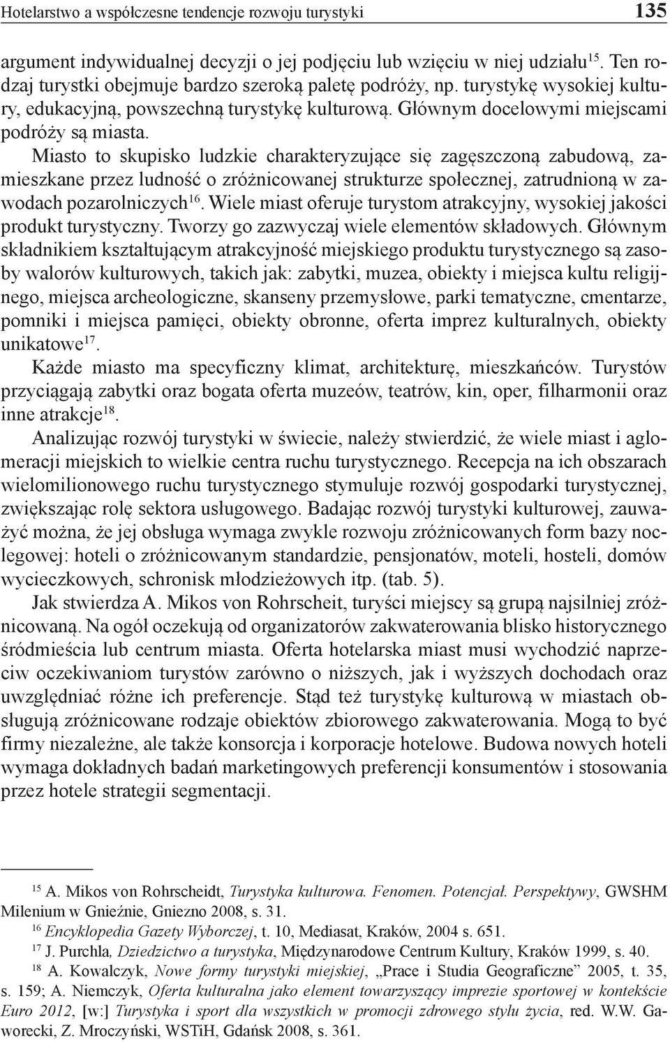 Miasto to skupisko ludzkie charakteryzujące się zagęszczoną zabudową, zamieszkane przez ludność o zróżnicowanej strukturze społecznej, zatrudnioną w zawodach pozarolniczych 16.