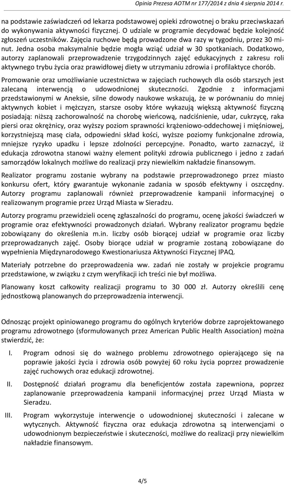 Dodatkowo, autorzy zaplanowali przeprowadzenie trzygodzinnych zajęć edukacyjnych z zakresu roli aktywnego trybu życia oraz prawidłowej diety w utrzymaniu zdrowia i profilaktyce chorób.