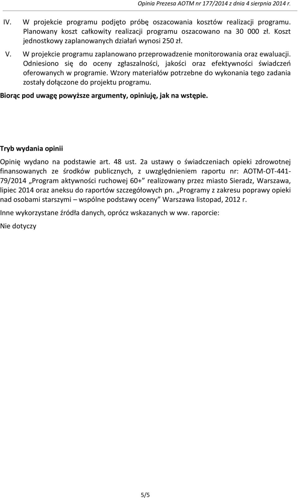 W projekcie programu zaplanowano przeprowadzenie monitorowania oraz ewaluacji. Odniesiono się do oceny zgłaszalności, jakości oraz efektywności świadczeń oferowanych w programie.