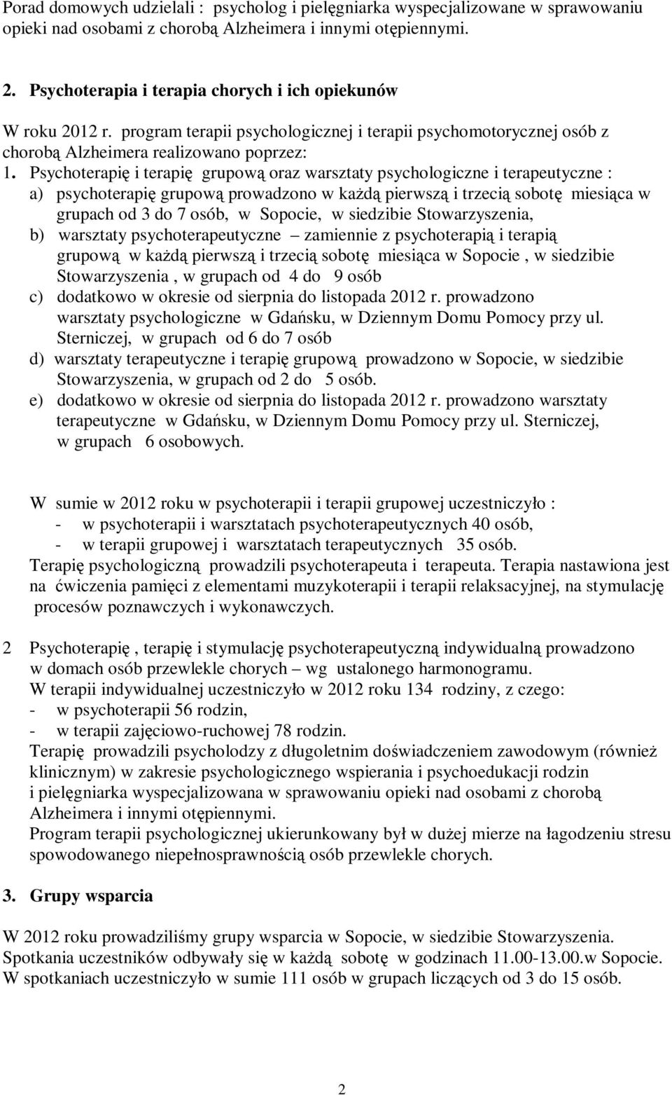 Psychoterapię i terapię grupową oraz warsztaty psychologiczne i terapeutyczne : a) psychoterapię grupową prowadzono w każdą pierwszą i trzecią sobotę miesiąca w grupach od 3 do 7 osób, w Sopocie, w