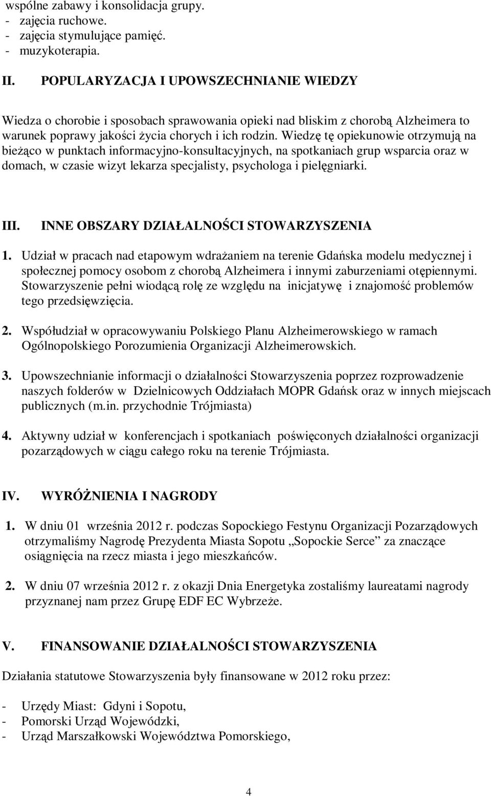 Wiedzę tę opiekunowie otrzymują na bieżąco w punktach informacyjno-konsultacyjnych, na spotkaniach grup wsparcia oraz w domach, w czasie wizyt lekarza specjalisty, psychologa i pielęgniarki. III.