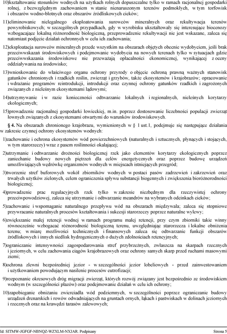 gdy w wyrobisku ukształtowały się interesujące biocenozy wzbogacające lokalną różnorodność biologiczną, przeprowadzenie rekultywacji nie jest wskazane, zaleca się natomiast podjęcie działań