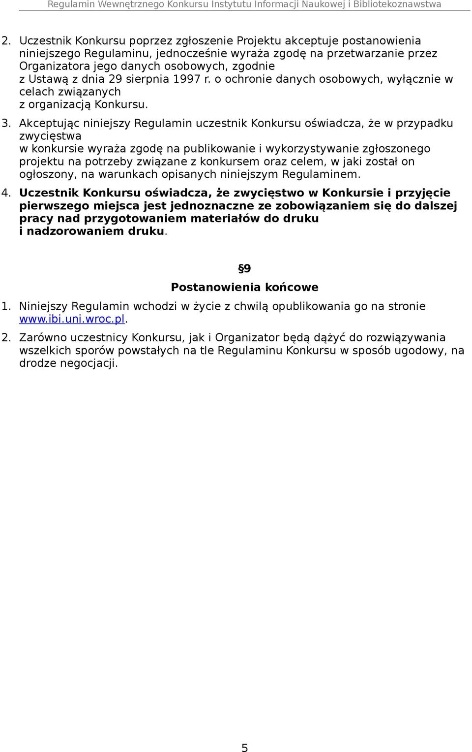 Akceptując niniejszy Regulamin uczestnik Konkursu oświadcza, że w przypadku zwycięstwa w konkursie wyraża zgodę na publikowanie i wykorzystywanie zgłoszonego projektu na potrzeby związane z konkursem