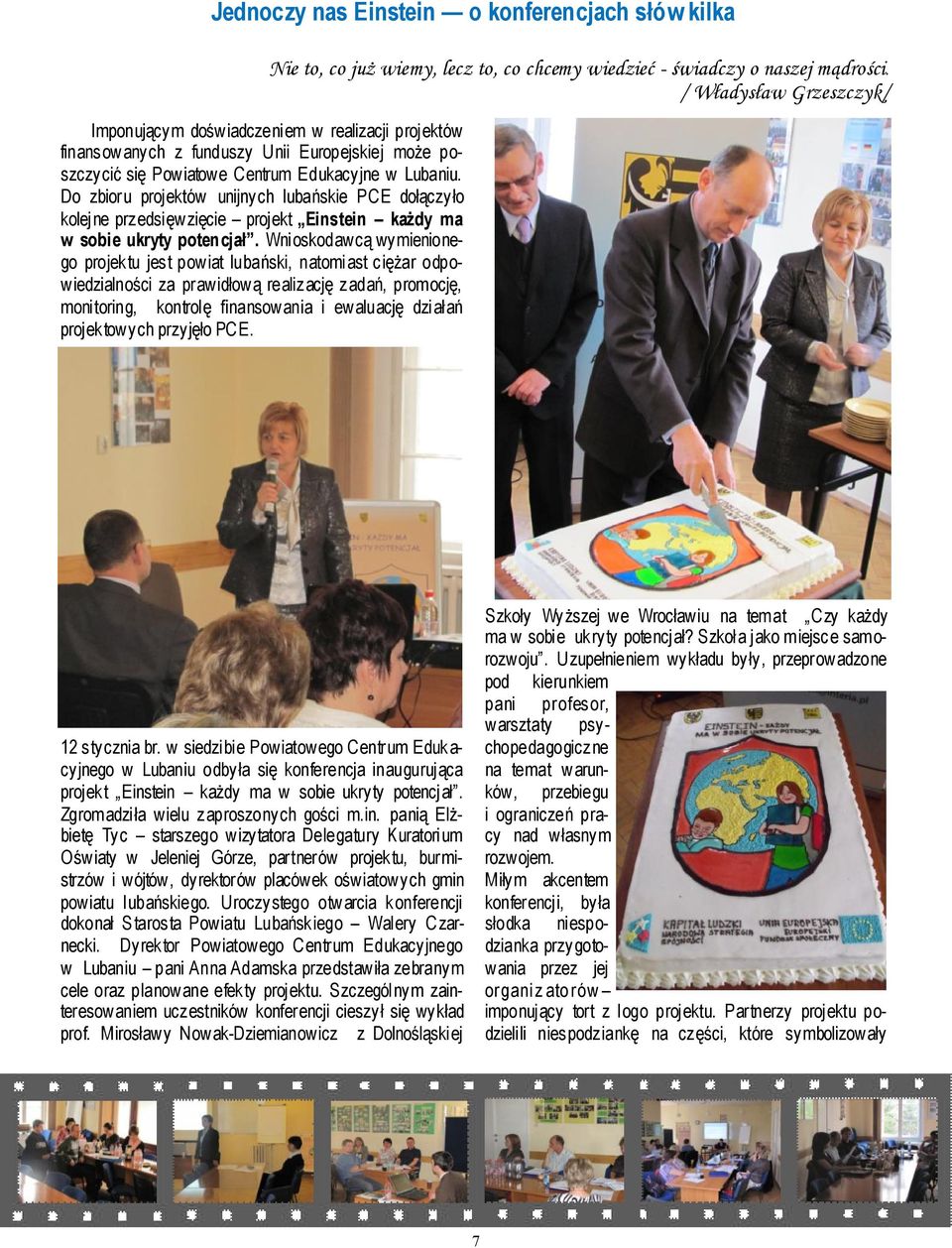 Wnioskodawcą wymienionego projektu jest powiat lubański, natomiast ciężar odpowiedzialności za prawidłową realizację zadań, promocję, monitoring, kontrolę finansowania i ewaluację działań