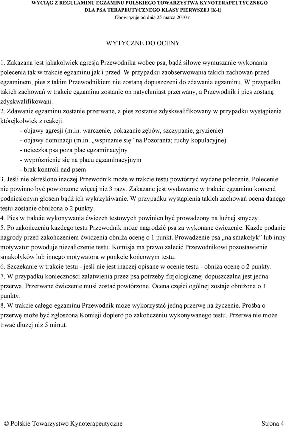 W przypadku takich zachowań w trakcie egzaminu zostanie on natychmiast przerwany, a Przewodnik i pies zostaną zdyskwalifikowani. 2.