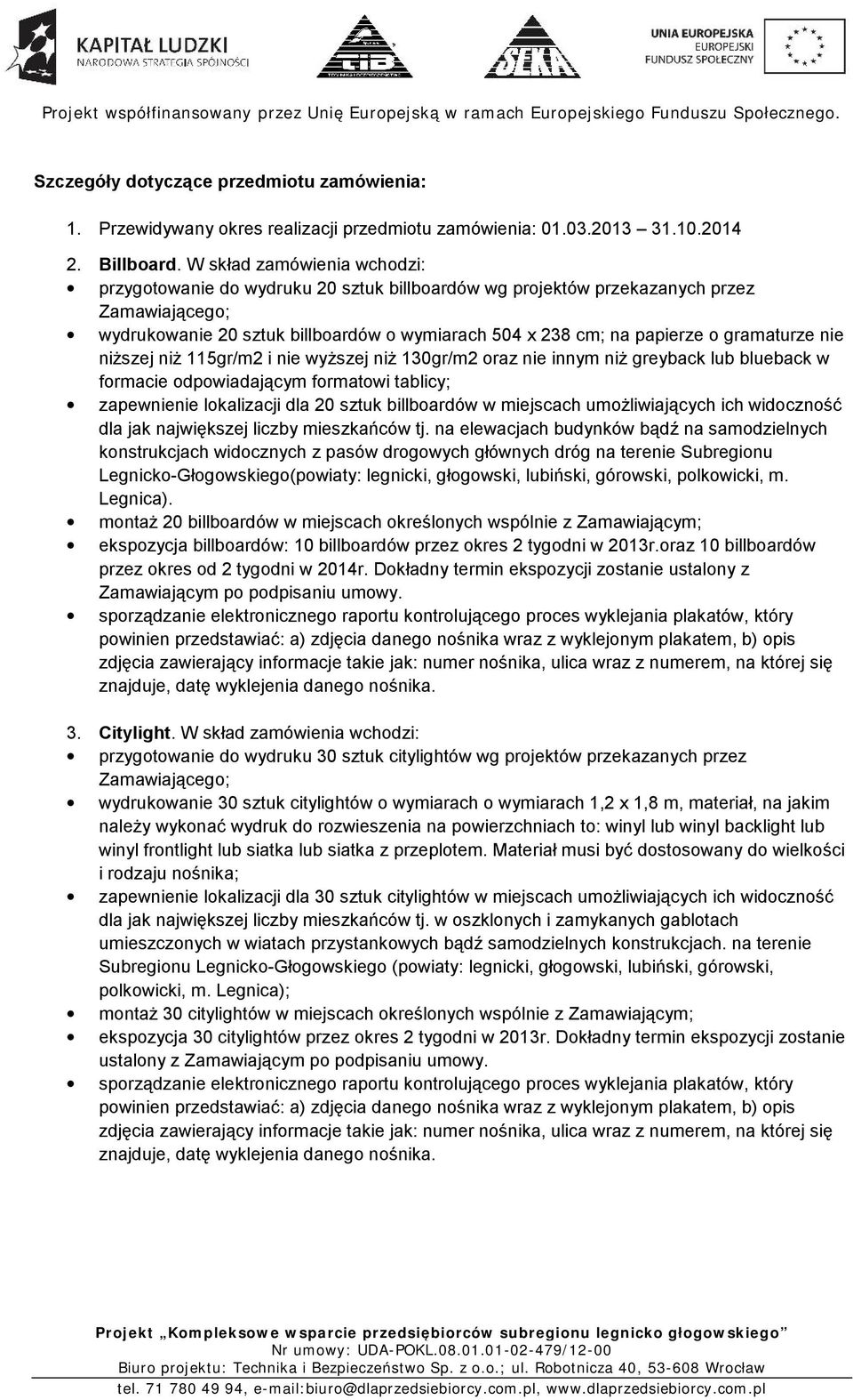 gramaturze nie niższej niż 115gr/m2 i nie wyższej niż 130gr/m2 oraz nie innym niż greyback lub blueback w formacie odpowiadającym formatowi tablicy; zapewnienie lokalizacji dla 20 sztuk billboardów w