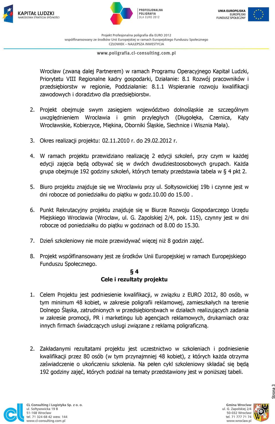 Projekt obejmuje swym zasięgiem województwo dolnośląskie ze szczególnym uwzględnieniem Wrocławia i gmin przyległych (Długołęka, Czernica, Kąty Wrocławskie, Kobierzyce, Miękina, Oborniki Śląskie,