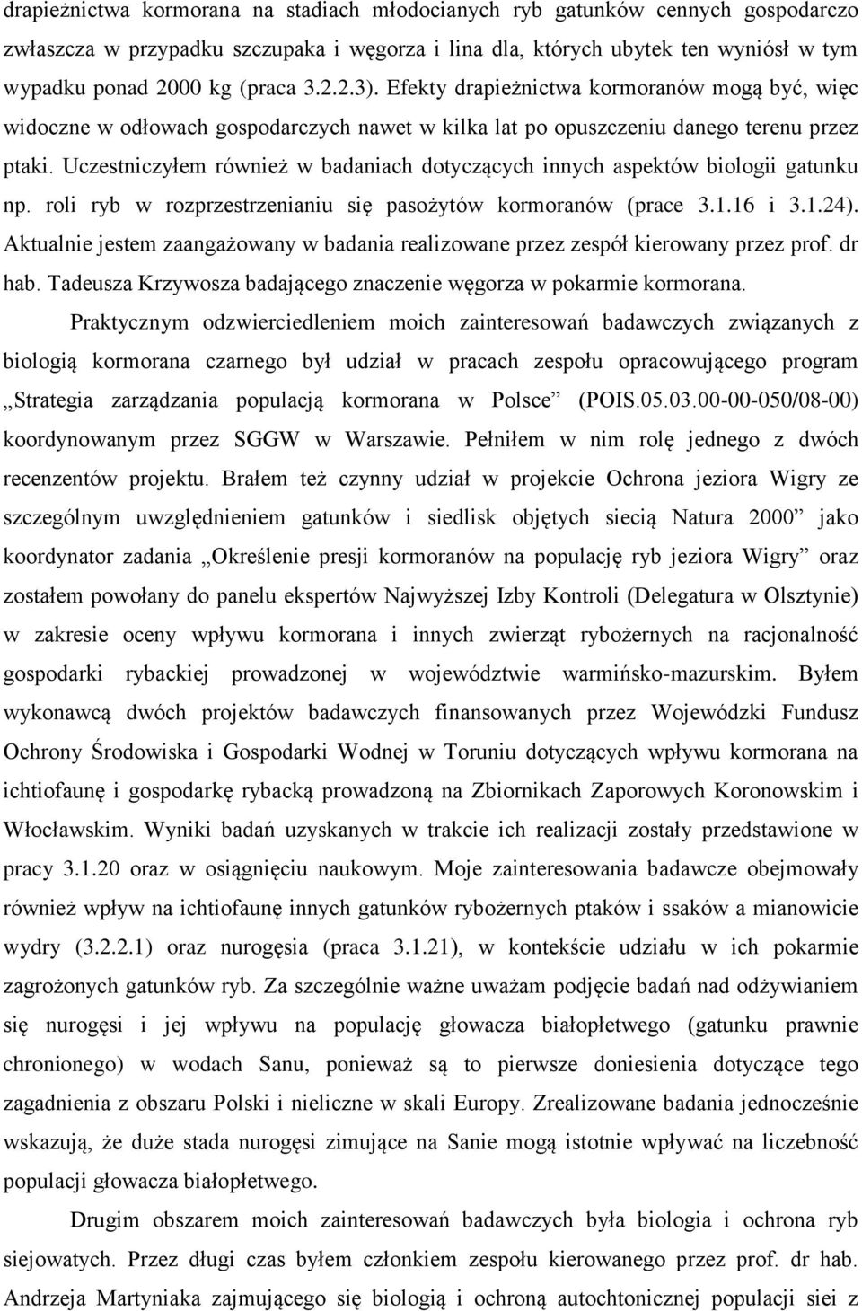 Uczestniczyłem również w badaniach dotyczących innych aspektów biologii gatunku np. roli ryb w rozprzestrzenianiu się pasożytów kormoranów (prace 3.1.16 i 3.1.24).