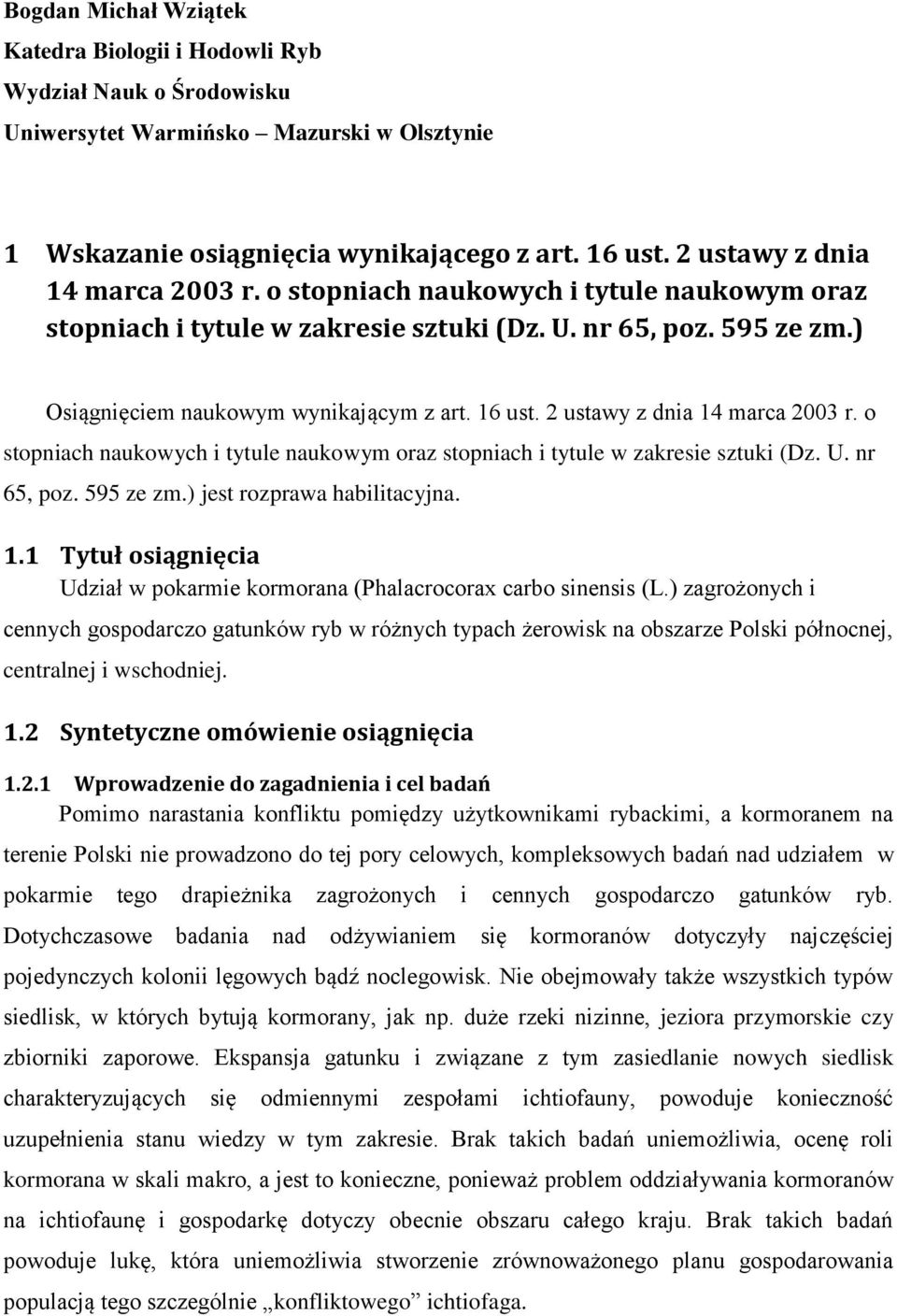 2 ustawy z dnia 14 marca 2003 r. o stopniach naukowych i tytule naukowym oraz stopniach i tytule w zakresie sztuki (Dz. U. nr 65, poz. 595 ze zm.) jest rozprawa habilitacyjna. 1.1 Tytuł osiągnięcia Udział w pokarmie kormorana (Phalacrocorax carbo sinensis (L.