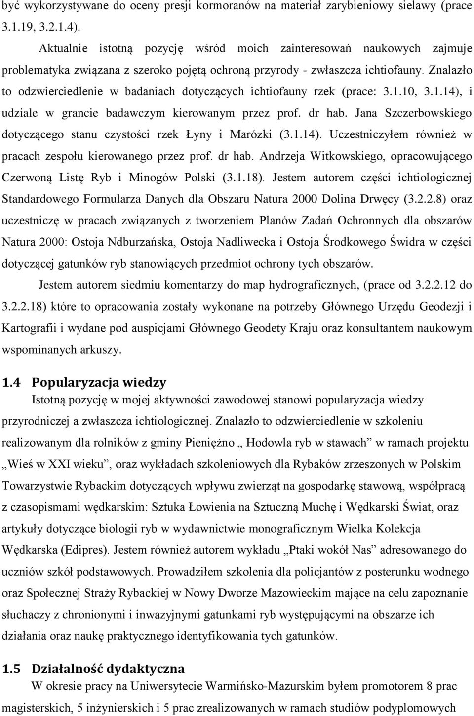 Znalazło to odzwierciedlenie w badaniach dotyczących ichtiofauny rzek (prace: 3.1.10, 3.1.14), i udziale w grancie badawczym kierowanym przez prof. dr hab.