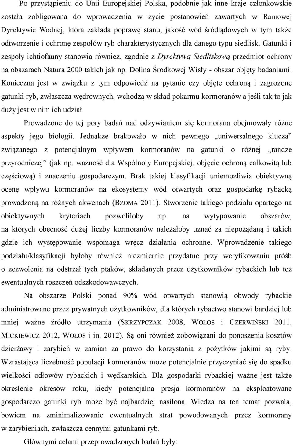 Gatunki i zespoły ichtiofauny stanowią również, zgodnie z Dyrektywą Siedliskową przedmiot ochrony na obszarach Natura 2000 takich jak np. Dolina Środkowej Wisły - obszar objęty badaniami.