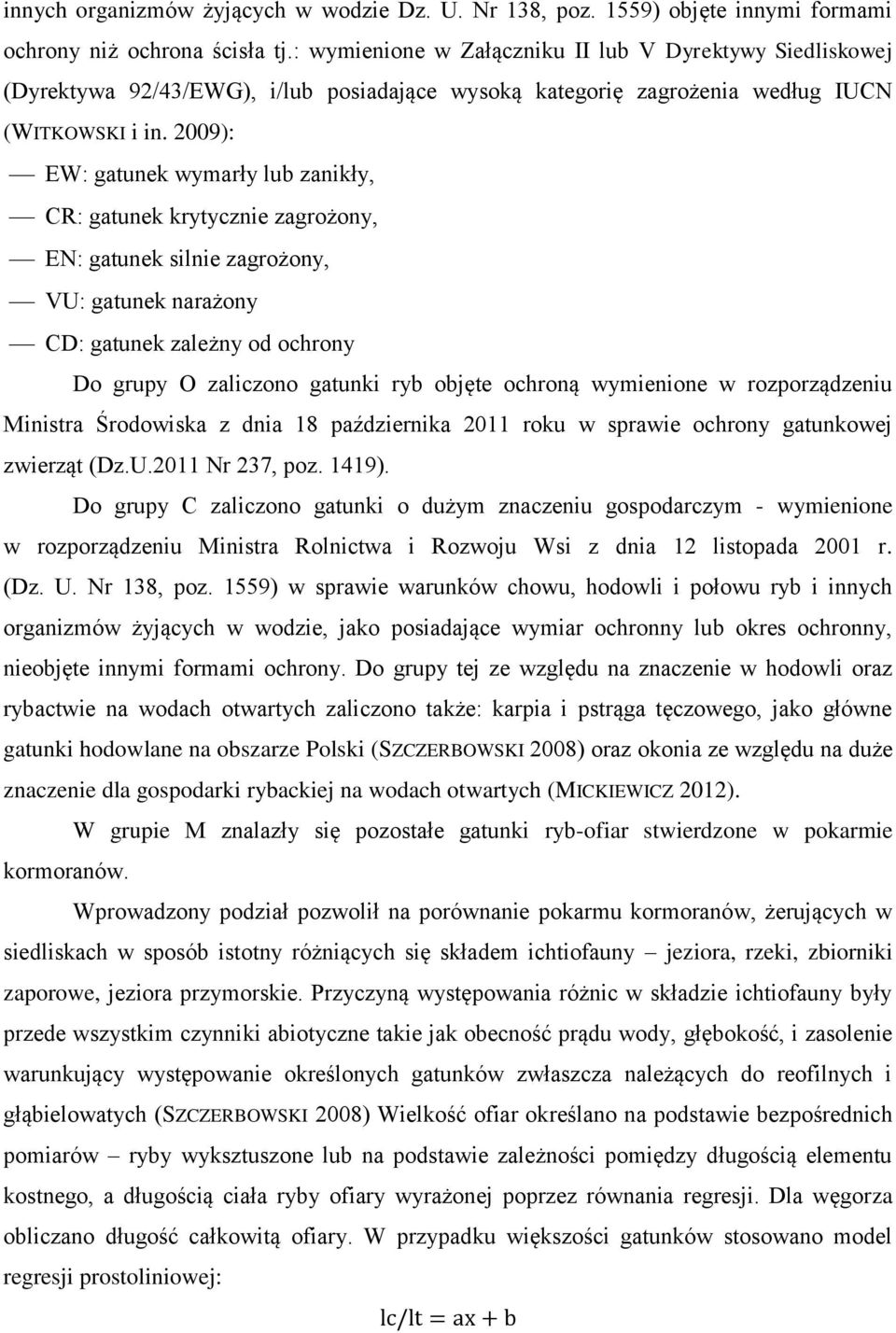 2009): EW: gatunek wymarły lub zanikły, CR: gatunek krytycznie zagrożony, EN: gatunek silnie zagrożony, VU: gatunek narażony CD: gatunek zależny od ochrony Do grupy O zaliczono gatunki ryb objęte