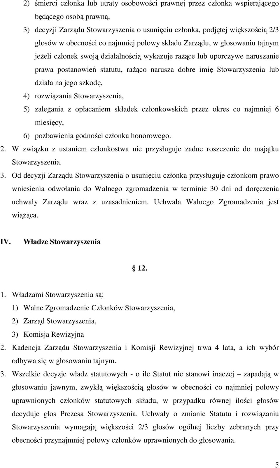 lub działa na jego szkodę, 4) rozwiązania Stowarzyszenia, 5) zalegania z opłacaniem składek członkowskich przez okres co najmniej 6 miesięcy, 6) pozbawienia godności członka honorowego. 2.