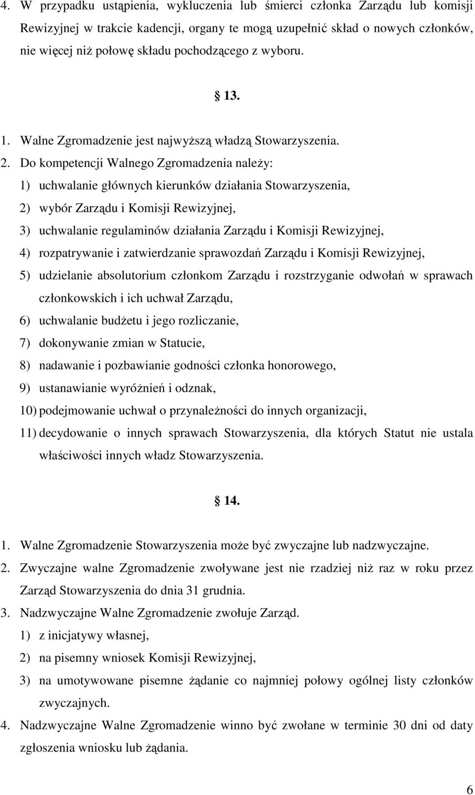 Do kompetencji Walnego Zgromadzenia naleŝy: 1) uchwalanie głównych kierunków działania Stowarzyszenia, 2) wybór Zarządu i Komisji Rewizyjnej, 3) uchwalanie regulaminów działania Zarządu i Komisji