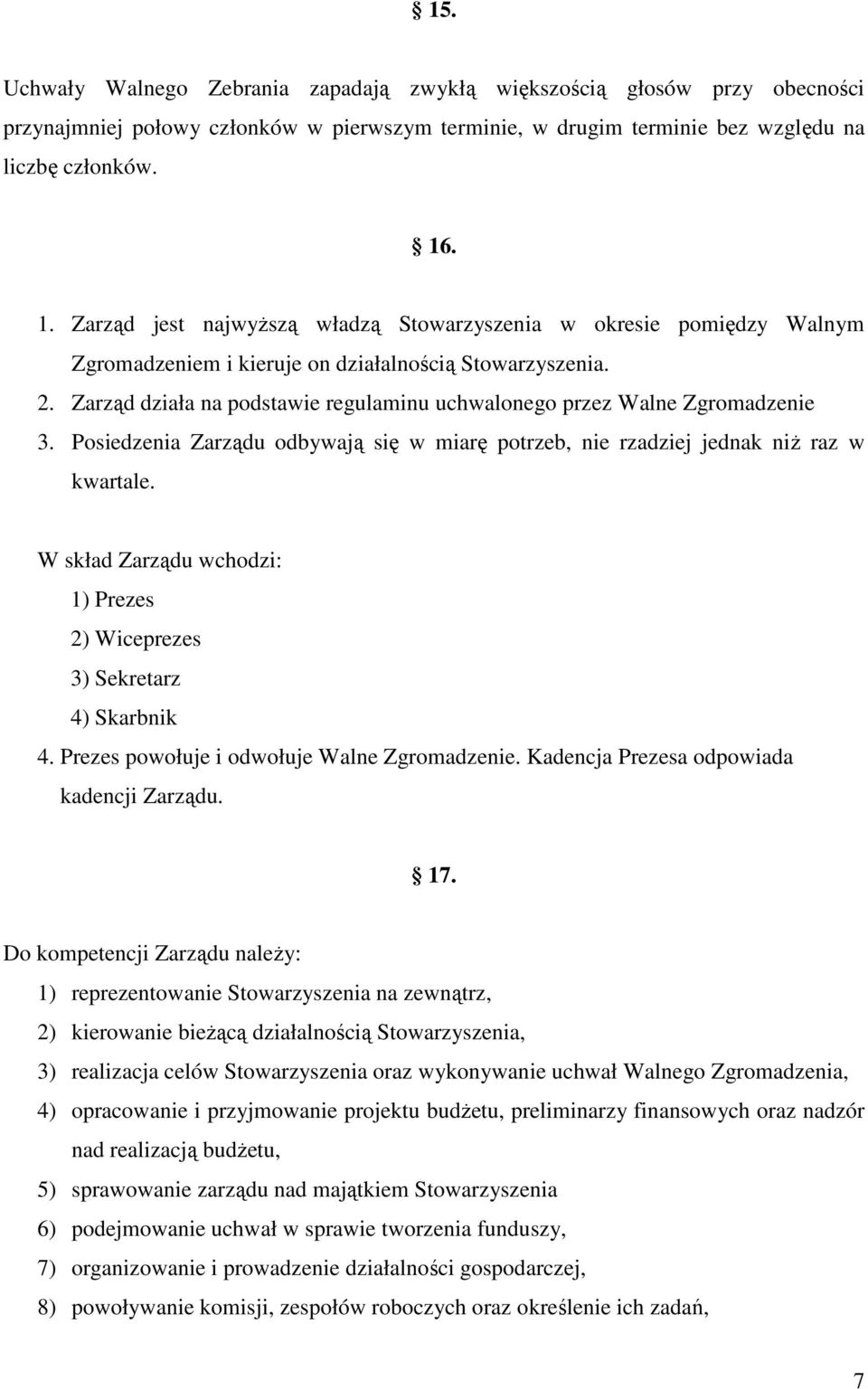 Zarząd działa na podstawie regulaminu uchwalonego przez Walne Zgromadzenie 3. Posiedzenia Zarządu odbywają się w miarę potrzeb, nie rzadziej jednak niŝ raz w kwartale.