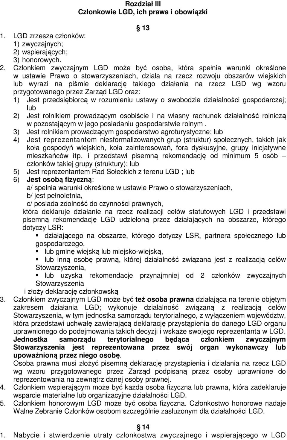 Członkiem zwyczajnym LGD może być osoba, która spełnia warunki określone w ustawie Prawo o stowarzyszeniach, działa na rzecz rozwoju obszarów wiejskich lub wyrazi na piśmie deklarację takiego