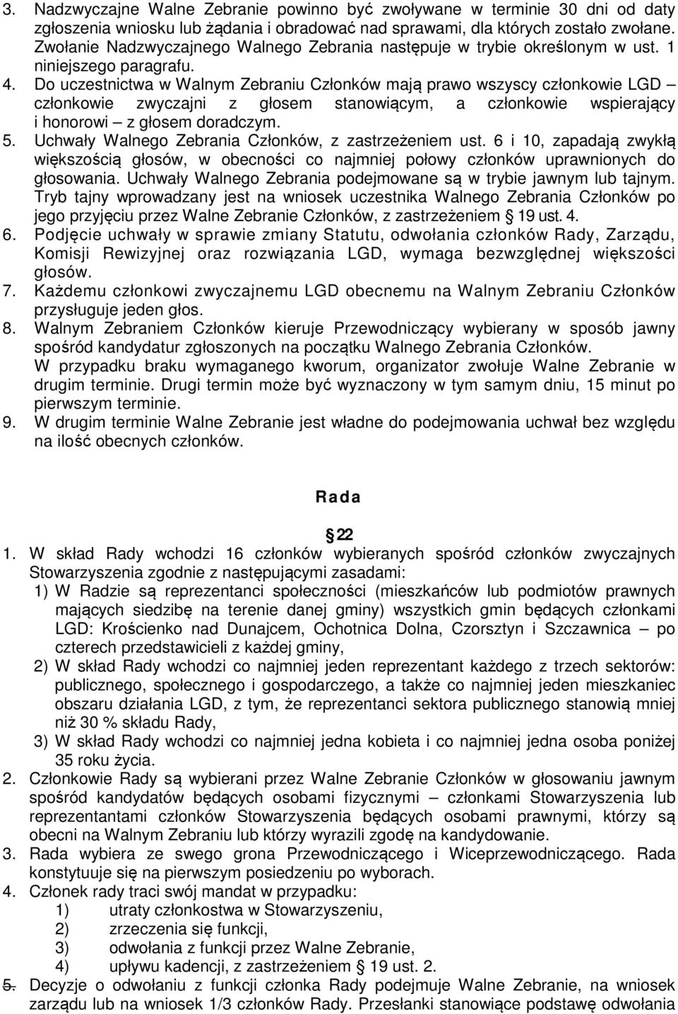 Do uczestnictwa w Walnym Zebraniu Członków mają prawo wszyscy członkowie LGD członkowie zwyczajni z głosem stanowiącym, a członkowie wspierający i honorowi z głosem doradczym. 5.