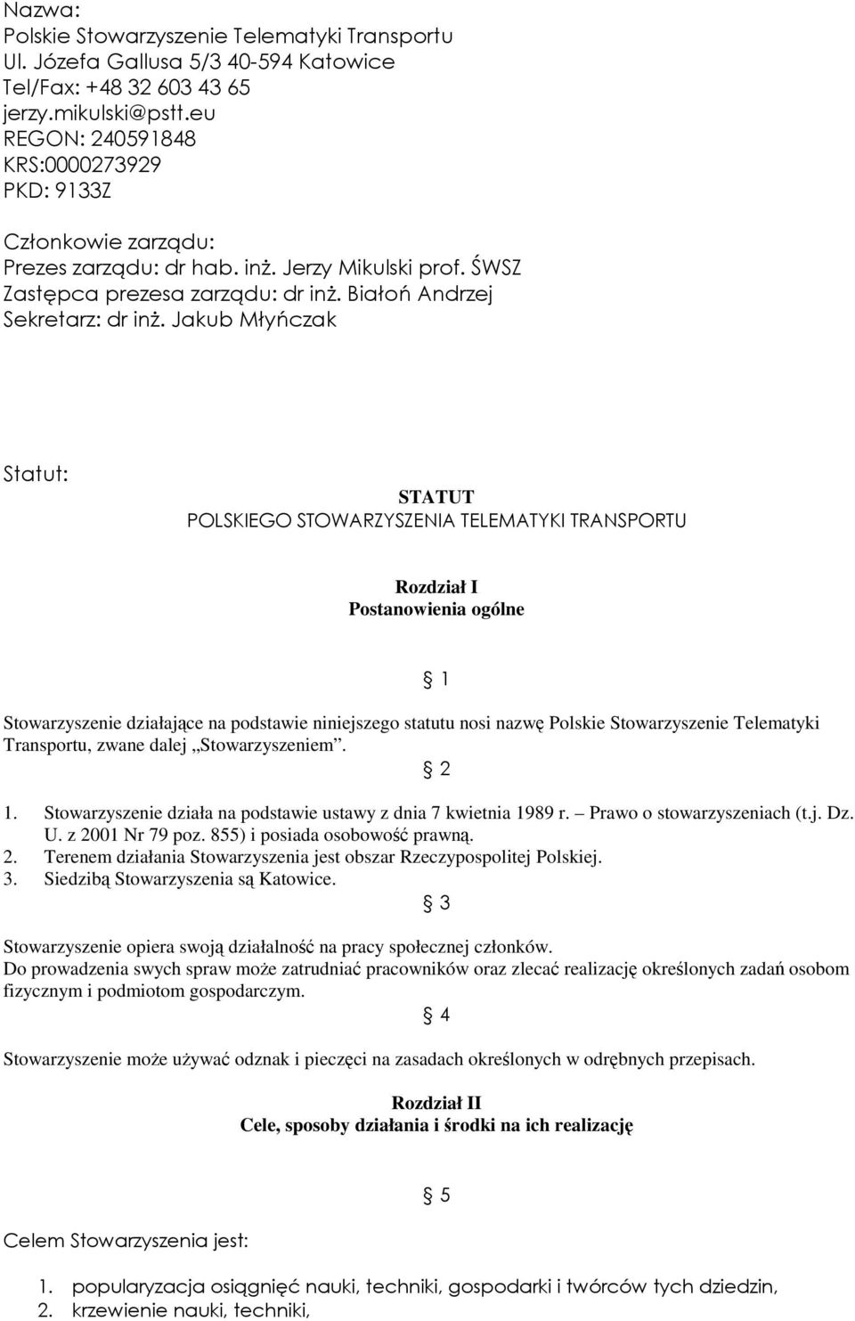 Jakub Młyńczak Statut: STATUT POLSKIEGO STOWARZYSZENIA TELEMATYKI TRANSPORTU Rozdział I Postanowienia ogólne Stowarzyszenie działające na podstawie niniejszego statutu nosi nazwę Polskie