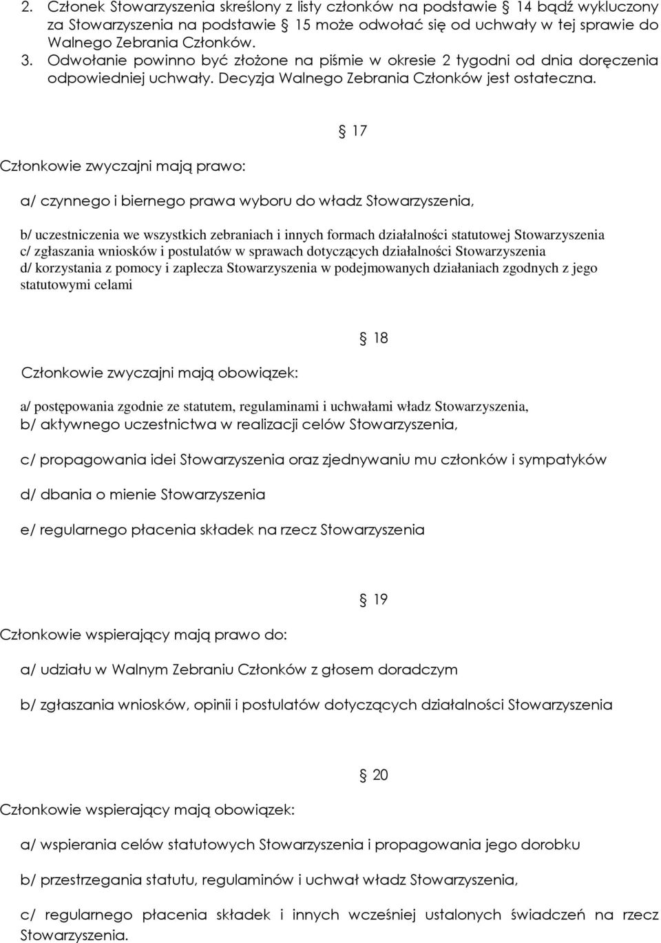 Członkowie zwyczajni mają prawo: 17 a/ czynnego i biernego prawa wyboru do władz Stowarzyszenia, b/ uczestniczenia we wszystkich zebraniach i innych formach działalności statutowej Stowarzyszenia c/