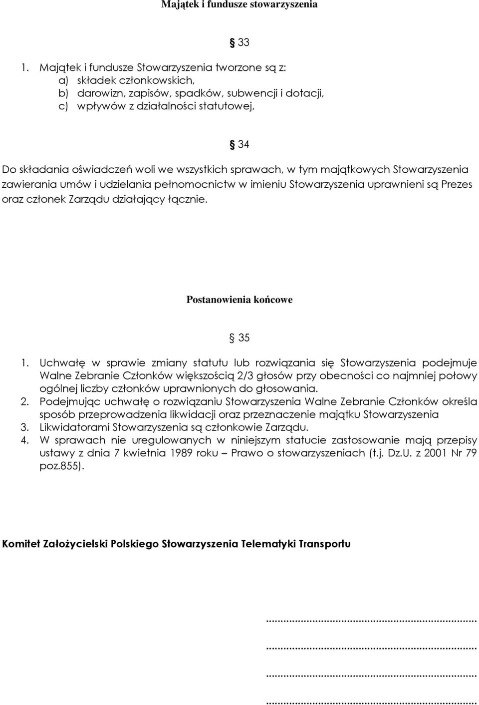 wszystkich sprawach, w tym majątkowych Stowarzyszenia zawierania umów i udzielania pełnomocnictw w imieniu Stowarzyszenia uprawnieni są Prezes oraz członek Zarządu działający łącznie.