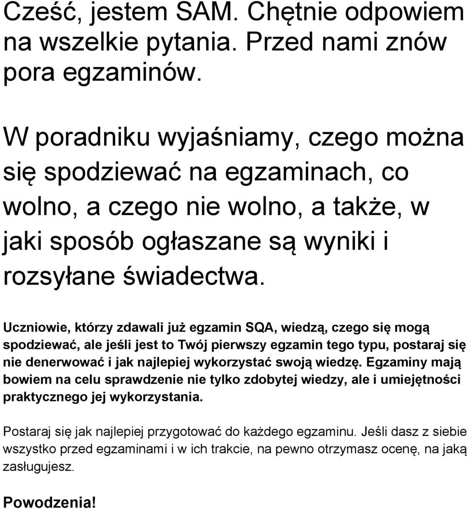 Uczniowie, którzy zdawali już egzamin SQA, wiedzą, czego się mogą spodziewać, ale jeśli jest to Twój pierwszy egzamin tego typu, postaraj się nie denerwować i jak najlepiej wykorzystać