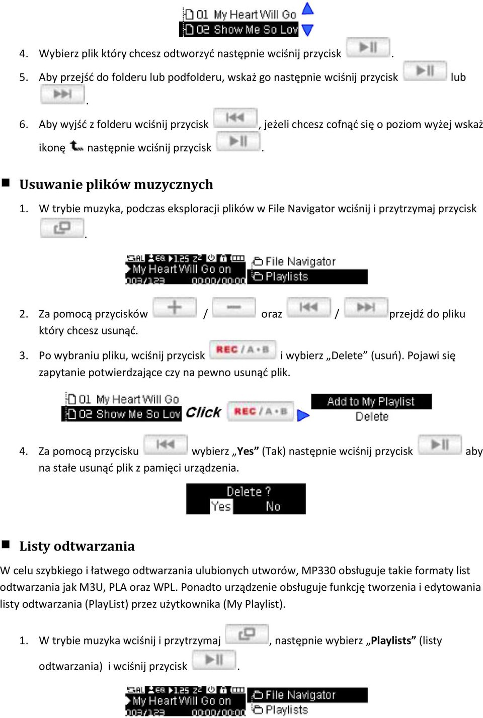 W trybie muzyka, podczas eksploracji plików w File Navigator wciśnij i przytrzymaj przycisk. 2. Za pomocą przycisków / oraz / przejdź do pliku który chcesz usunąć. 3.